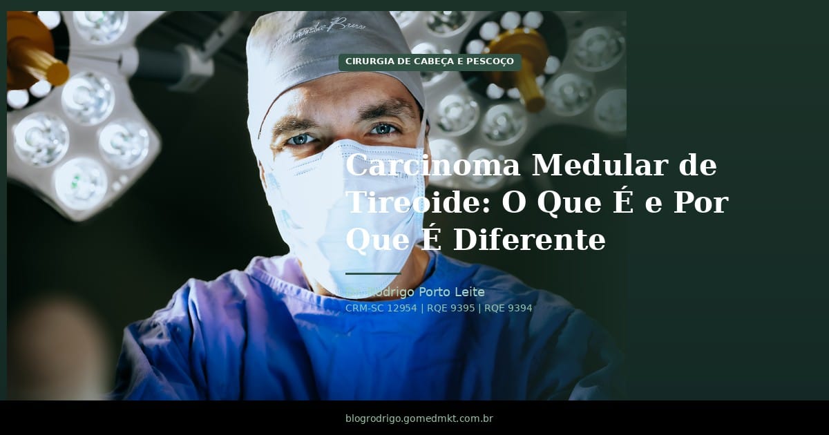 Carcinoma Medular de Tireoide: O Que É e Por Que É Diferente