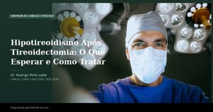 Hipotireoidismo Após Tireoidectomia: O Que Esperar e Como Tratar